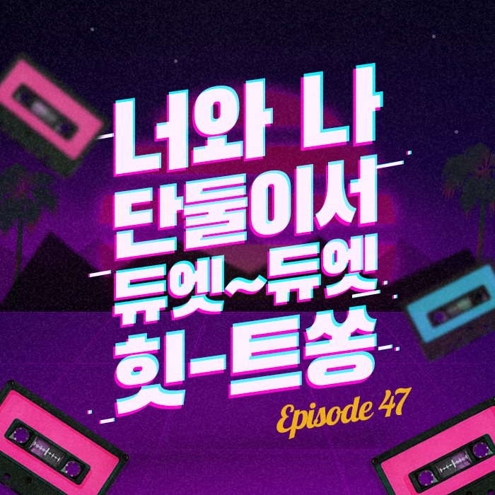 47회 - 듀엣곡 눈 안 마주치는 이유가 썸탈까봐? [이십세기 힛-트쏭]